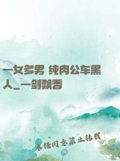 一女多男 纯肉公车黑人